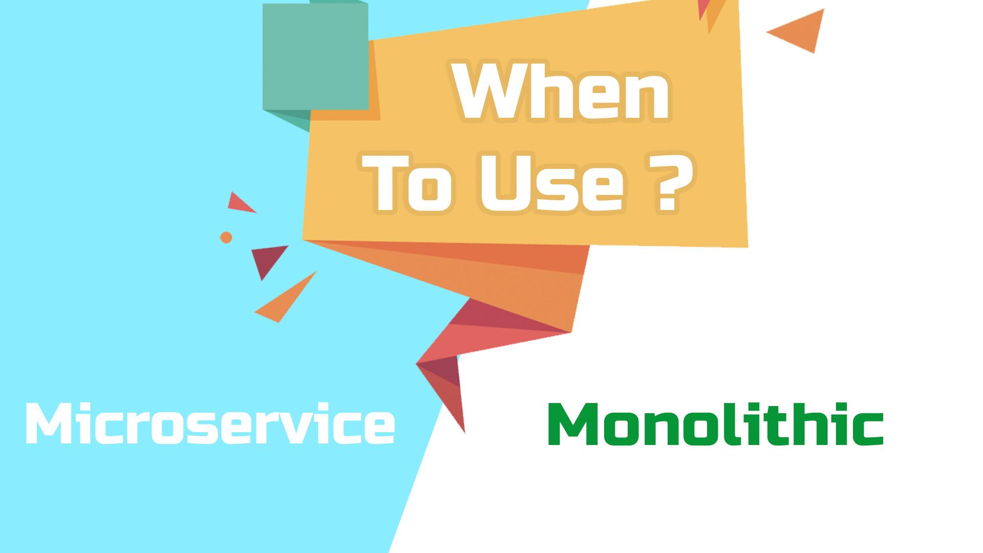 When to use microservice vs monolithic?